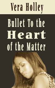 Bullet To The Heart Of The Matter Book By Veronica Ross Holley, ('tp')