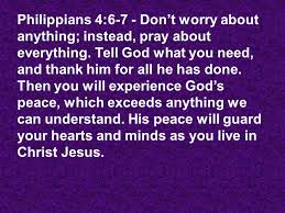 6 don't worry about anything; Philippians 4 6 7 Don T Worry About Anything Instead Pray About Everything Tell God What You Need And Thank Him For All He Has Done Then You Will Ppt Download