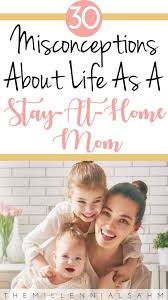 30 Misconceptions About Life As A Stay At Home Mom The Millennial Sahm Stay At Home Mom Smart Parenting Confidence Kids