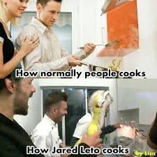 Take the chef, by comparison. How Normal People Cook Vs How Jared Leto Cooks Cooking With Jared Is An Adventure G Jared Leto Funny Jared Leto Jared