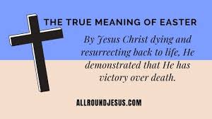 The true meaning of easter and good friday is jesus christ's victory over sin and death as well as the enactment of a new covenant. The True Meaning Of Easter And Good Friday All Round Jesus