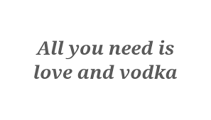 Check out best vodka quotes by various authors like frank o'hara, mikhail bulgakov and anthony bourdain along with images, wallpapers and posters of them. Quote All You Need Is Love And Vodka Poster Apagraph