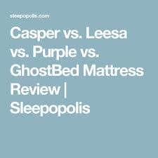 Casper Vs Leesa Vs Purple Vs Ghostbed Mattress Review Sleepopolis Mattresses Reviews Saatva Mattress Purple Mattress Reviews