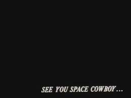 Frequency (2000) 01:09:02 this is the space cowboy. Where Is See You Space Cowboy From Anime Manga Stack Exchange