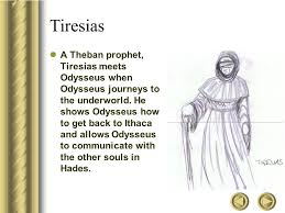 Additionally, teiresias was the only one who retained his prophetic powers even in the underworld, where he was visited by odysseus and to whom he gave numerous great pieces of advice. The Odyssey Ppt Video Online Download