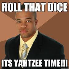 Roll That Dice Its Yahtzee Time Successful Black Man Quickmeme