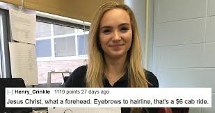 Your hairline's so far back you need binoculars to see it. The 66 Most Savage Reddit Roasts Of All Time