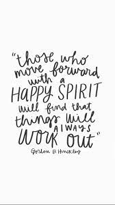 Happy Spirit By Gordon B Hinckley Gospel Quotes Lds Quotes Uplifting Lds Quotes