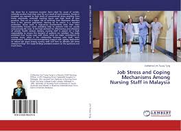 An interview investigation of the demands of tertiary studies. Job Stress And Coping Mechanisms Among Nursing Staff In Malaysia 978 3 659 96475 6 3659964751 9783659964756 By Catherine Lim Tsuey Tyng