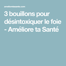 3 Bouillons Pour Desintoxiquer Le Foie Ameliore Ta Sante Le Foie Ameliore Ta Sante Bouillon