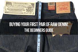 Buying Your First Pair Of Raw Denim The Beginners Guide