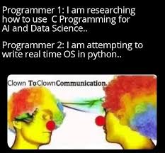 The 2016 clown sightings were reports of people disguised as evil clowns in incongruous settings, such as near forests and schools. Programmer 1 I Am Researching How To Use C Programming For Al And Data Science Programmer 2 I Am Attempting To Write Real Time Os In Python Clown Clown To Communication