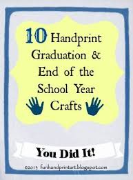 This crafty roundup includes end of year activities, family traditions, homemade gifts for teachers, free printables, for a memorable and fun celebration. Handprint Graduation End Of The School Year Ideas Fun Handprint Art