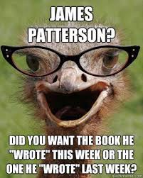 Since James Patterson Does Not Write His Own Books Anymore Library Memes Librarian Humor Librarian