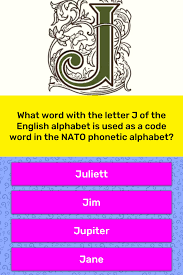 The nato phonetic alphabet is used almost universally and it is, by far, the coolest way to spell! What Word With The Letter J Of The Trivia Questions Quizzclub
