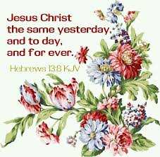 Hebrews 13 8 Kjv 8 Jesus Christ The Same Yesterday And To Day And For Ever Book Of Hebrews Scripture Verses Kjv