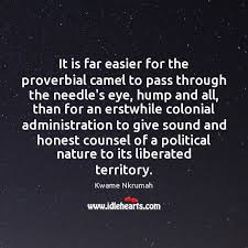 American standard version it is easier for a camel to go through a needle's eye, than for a rich man to enter into the kingdom of god. It Is Far Easier For The Proverbial Camel To Pass Through The Idlehearts