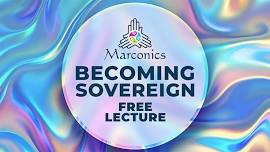 Marconics 'BECOMING SOVEREIGN' Free Lecture