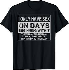 Amazon.com: I Only Have Sex On Days Begining With T Funny Sarcastig Gift T- Shirt : Clothing, Shoes & Jewelry
