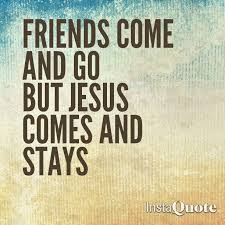 Jesus Is The Only Friend You Will Have That Will Never Leave You Lie To You Gossip About You Make Fun Of You And Th Funny Dating Quotes Quotes Jesus Quotes