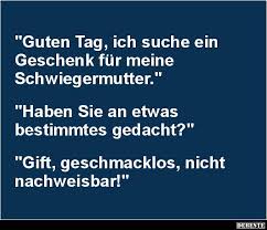 Guten Tag Ich Suche Ein Geschenk Fur Meine Schwiegermutter Lustige Bilder Spruche Witze Echt Lus Schwiegermutter Spruche Schwiegermutter Mutter Spruche