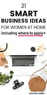 21 Business Ideas For Women At Home 2021 One Fine Wallet Business Ideas For Women Startups Work From Home Jobs New Business Ideas