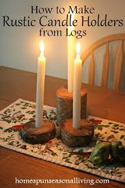 I like them chunky, beautifully tapered, metal, … continue reading rustic candle holders How To Make Rustic Candle Holders From Logs Homespun Seasonal Living