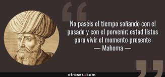 Mahoma: No paséis el tiempo soñando con el pasado y con el ...