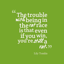 The Trouble With Being In The Rat Race Life Quotes Quotes Quote Life Inspiration Life Sayings Rat Race Beautiful Quotes Rat Race Life Quotes