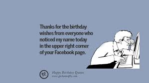 Funny Happy Birthday Images For Facebook Thanks For The Birthday Wishes From Everyone Who Noticed My Name Today In The Upper Birthday Wish For Husband Happy Birthday Quotes Funny Birthday Quotes Funny