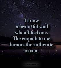 I Know A Beautiful Soul When I Feel One The Empath In Me Honors The Authentic In You Soul Connection Quotes Beautiful Soul Quotes Connection Quotes