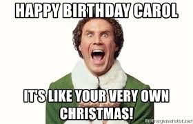 Happy Birthday Carol It S Like Your Very Own Christmas Happy Buddy The Elf Meme Generator Birthday Elf Buddy The Elf Buddy The Elf Meme