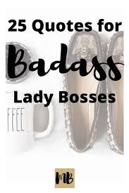 These boss quotes will highlight the differences between a boss and a leader, and inspire you to chase your entrepreneurial dreams. 25 Quotes For Lady Entrepreneurs And Badass Women