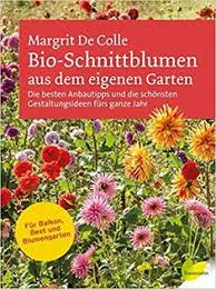 Bio Schnittblumen Aus Dem Eigenen Garten Die Besten Anbautipps Und Die Schonsten Gestaltungsideen F Schnittblumen Blumengarten Schone Blumenstrausse