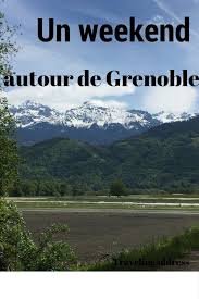 Un Week End Autour De Grenoble Isere Travelingaddress Grenoble Tourisme Visiter Grenoble Isere