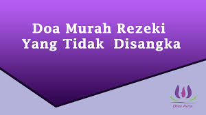Meskipun sudah bekerja keras dari pagi hingga malam, rezeki tidak pernah. Doa Murah Rezeki Yang Tidak Disangka