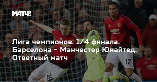 Liga Chempionov 1 4 Finala Barselona Manchester Yunajted Otvetnyj Match