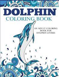 37+ dolphin coloring pages for adults for printing and coloring. Amazon Com Dolphin Coloring Book An Adult Coloring Book For Dolphin Lovers Coloring Books For Adults 9781947243736 Press Dylanna Books