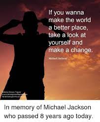 This will make the world a better place for the future. If You Wanna Make The World A Better Place Take A Look At Yourself And Make A Change Michael Jackson Anna Grace Taylor Wwwannagracetay Fbannataylormusicangel In Memory Of Michael Jackson Who Passed