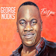 GEORGE NOOKS IS UPBEAT ABOUT HIS NEW ALBUM “FOR YOU!”