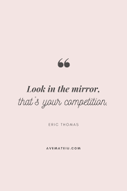 Mirror quotes mirror sayings mirror picture quotes. Look In The Mirror That S Your Competition Eric Thomas Motivational Quote Of The Day September 28 2019 Ave Mateiu Mirror Quotes September Quotes Eric Thomas Quotes