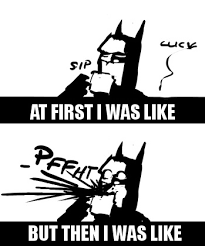 Bat Coffee At First I Was Like But Then I Was Like Know Your Meme