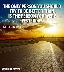 Whether you are an entrepreneur, student, athlete, parent, teacher, business person, fitness enthusiast, or just want to improve your life in some way, these motivational words and encouraging quotes will inspire you to stay positive so you can just try to be better than you were yesterday. The Only Person You Should Try To Be Better Than Is The Person You Were Yesterday Never Stop Improving Never Stop Growing Motivation Ins Country Roads Words Good Things