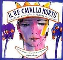 Amazon.it: Il re cavallo morto. Da una novella siciliana di Giuseppe Pitrè.  Testo siciliano e italiano. Ediz. illustrata