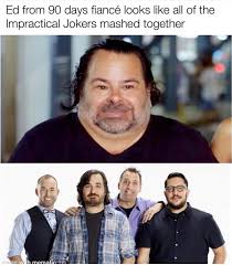 • if the cameras weren't rolling andrei would've hit his wife/fiancé when he was mad. Ed From 90 Day Fiance Looks Like All Of The Impractical Jokers Mashed Together Impracticaljokers