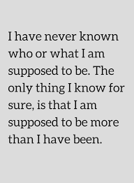 We have suppose and supposed to. Quotes I Have Never Known Who Or What I Am Supposed To Be The Only Thing I Know For Sure Is That I Am Supposed To I Am Quotes Be Yourself