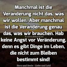 Herz Und Seele Eu Manchmal Ist Die Veranderung Weisheiten Spruche Gedanken Spruche Angst Vor Veranderung