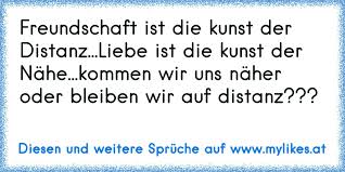 Freundschaft Ist Die Kunst Der Distanz Liebe Ist Die Kunst Der Nahe Kommen Wir Uns Naher Oder