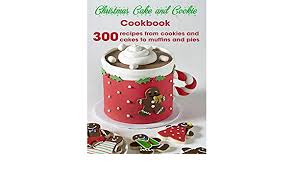 Recipes for christmas cakes and pies : Christmas Cake And Cookie Cookbook 300 Recipes From Cookies And Cakes To Muffins And Pies Erik Antony 9798699455874 Amazon Com Books