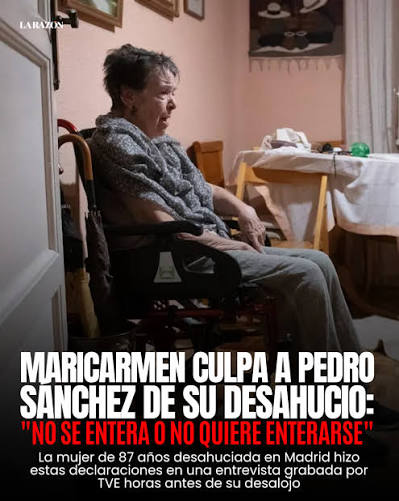 Maricarmen, de 87 años, señala a Pedro Sánchez tras su desahucio: “No se entera o no quiere enterarse” 💬 La mujer, que vivió durante 71 años en su vivienda del barrio